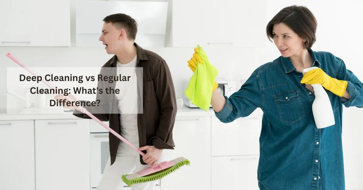 Deep Cleaning vs Regular Cleaning: What's the Difference?